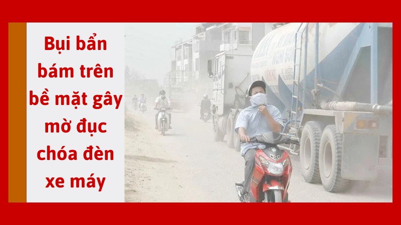 Bụi bẩn và tác động môi trường làm đèn xe máy nhanh bị ố vàng