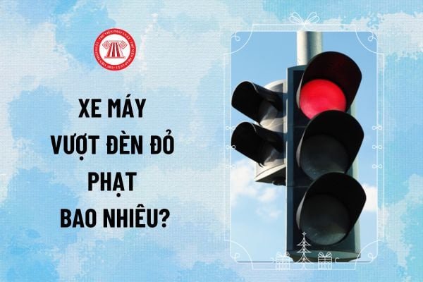 Mức phạt xe máy vượt đèn đỏ theo quy định mới nhất