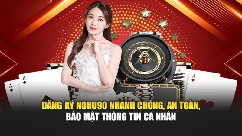 Cách đăng ký Nohu90 đơn giản và an toàn nhất hiện nay image3