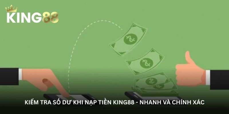 kiem-tra-so-du-khi-nap-tien-king88-nhanh-va-chinh-xac