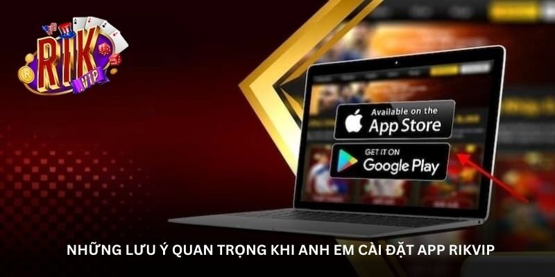 nhung-luu-y-quan-trong-khi-anh-em-cai-dat-app-rikvip