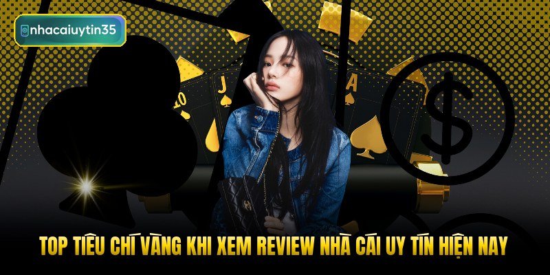 top-tieu-chi-vang-khi-xem-review-nha-cai-uy-tin-hien-nay