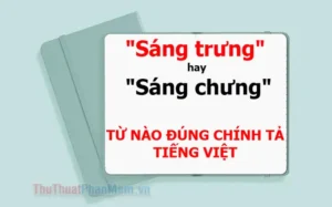 Sáng Trưng Hay Sáng Chưng: So Sánh Chi Tiết Để Dùng Đúng