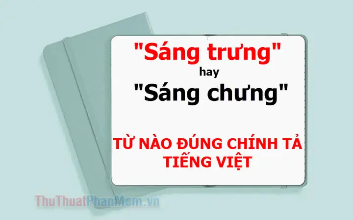 Sáng Trưng Hay Sáng Chưng: So Sánh Chi Tiết Để Dùng Đúng
