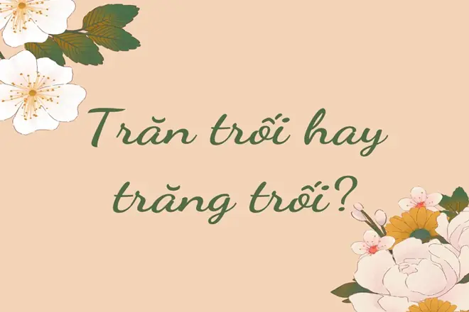 Trăng Trối Hay Trăn Trối: Đâu Là Từ Đúng? Trăng Trối Hay Trăn Trối: Đâu Là Từ Đúng?