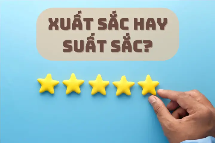 Xuất Sắc Hay Suất Sắc: Bạn Đã Dùng Đúng Chưa? Xuất Sắc Hay Suất Sắc: Bạn Đã Dùng Đúng Chưa?