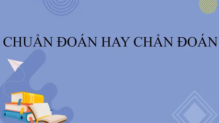 Chẩn Đoán Hay Chuẩn Đoán: Phân Tích Chi Tiết Sự Khác Biệt Và Ứng Dụng Thực Tế