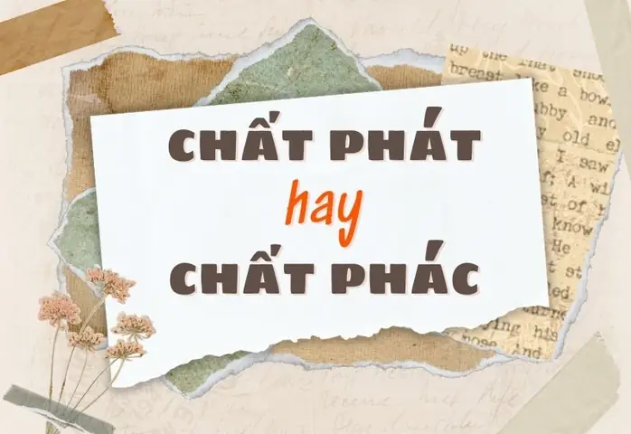 Chất Phát Hay Chất Phác: Từ Nào Đúng Chính Tả? Chất Phát Hay Chất Phác: Từ Nào Đúng Chính Tả?