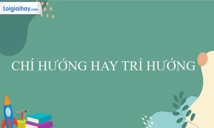 Chí Hướng Hay Trí Hướng: Phân Biệt Và Ứng Dụng Trong Cuộc Sống
