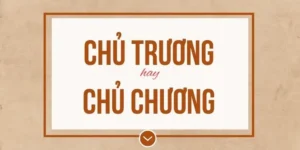 Chủ Trương Hay Chủ Chương? Phân Tích Chi Tiết Sự Khác Biệt Cách Dùng