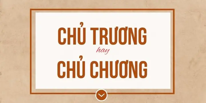 Chủ Trương Hay Chủ Chương? Phân Tích Chi Tiết Sự Khác Biệt Cách Dùng Chủ Trương Hay Chủ Chương? Phân Tích Chi Tiết Sự Khác Biệt Cách Dùng