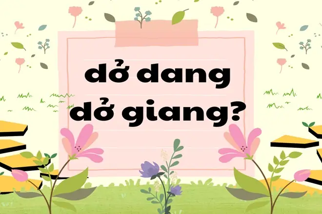 Giang Dở Hay Dang Dở: Phân Biệt Chi Tiết Và Ứng Dụng Thực Tế Giang Dở Hay Dang Dở: Phân Biệt Chi Tiết Và Ứng Dụng Thực Tế