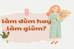 Làm Dùm Hay Làm Giùm? So Sánh Chi Tiết Và Cách Dùng Đúng