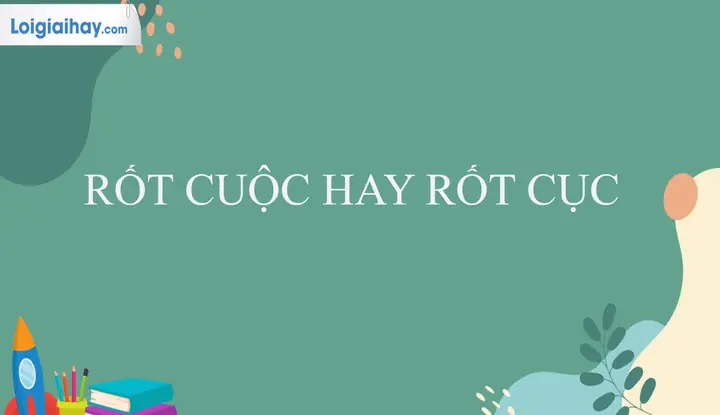 Rốt Cuộc Hay Rốt Cục: Phân Tích Chi Tiết Và Hướng Dẫn Sử Dụng Rốt Cuộc Hay Rốt Cục: Phân Tích Chi Tiết Và Hướng Dẫn Sử Dụng