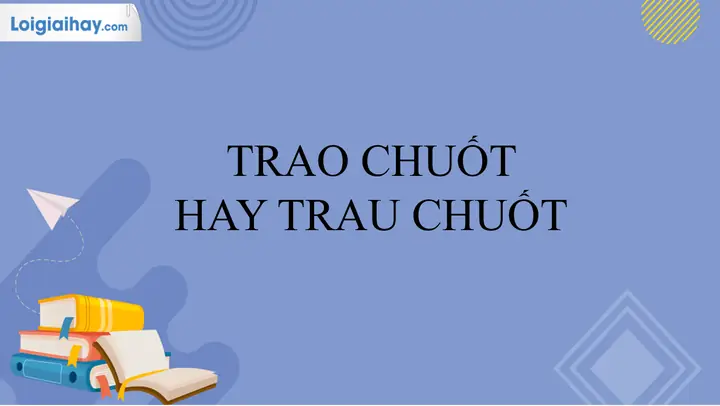 Trau Chuốt Là Gì? Phân Biệt Đúng Với Trao Chuốt Trong Tiếng Việt Trau Chuốt Là Gì? Phân Biệt Đúng Với Trao Chuốt Trong Tiếng Việt