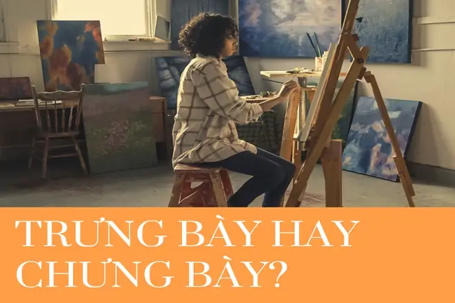 Trưng Bày Và Chưng Bày: Phân Biệt Và Ứng Dụng Trong Đời Sống