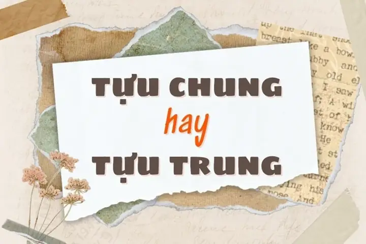 Tựu Trung Hay Tựu Chung: So Sánh Chi Tiết Và Cách Dùng Đúng Trong Tiếng Việt Tựu Trung Hay Tựu Chung: So Sánh Chi Tiết Và Cách Dùng Đúng Trong Tiếng Việt